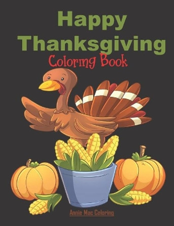 Happy Thanksgiving - Coloring Book: Thanksgiving Books For Kids by Annie Mac Coloring 9781698431345