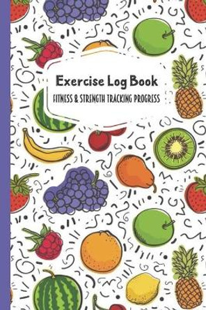 Exercise Log Book Fitness & Strength Tracking Progress: Colorful Fruit Themed 90 Day Goal Setting & Workout Tracker for Fitness & Weight Loss by Sparksheathyliving Press 9781698593364