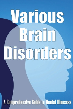 Various Brain Disorders: A Comprehensive Guide to Mental Illnesses by Margarette Stevens 9783986083809