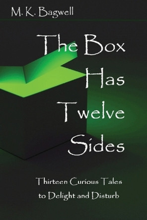 The Box Has Twelve Sides: Thirteen Curious Tales to Delight and Disturb by Mk Bagwell 9780692912232