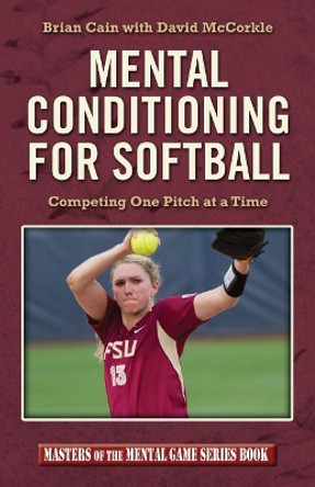 Mental Conditioning for Softball: Competing One Pitch at a Time by Brian Cain 9781533126467