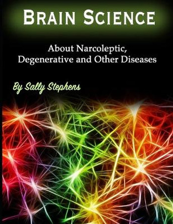 Brain Science: About Narcoleptic, Degenerative and Other Diseases by Sally Stephens 9781708941949