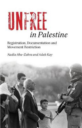 Unfree in Palestine: Registration, Documentation and Movement Restriction by Nadia Abu-Zahra