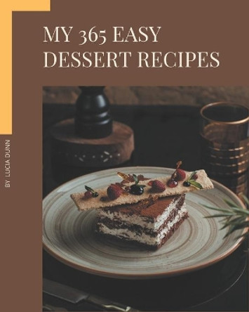 My 365 Easy Dessert Recipes: The Best Easy Dessert Cookbook that Delights Your Taste Buds by Lucia Dunn 9798669257057