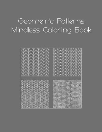 Geometric Patterns Mindless Coloring Book: Adults beginning coloring book. Mindless, fun, easy to color and very relaxing. Help you concentrate and improve your creativity. by Kanda Euatham 9798670149518