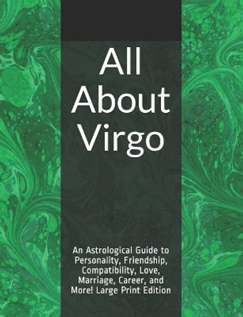 All About Virgo: An Astrological Guide to Personality, Friendship, Compatibility, Love, Marriage, Career, and More! Large Print Edition by Shaya Weaver 9798689147048