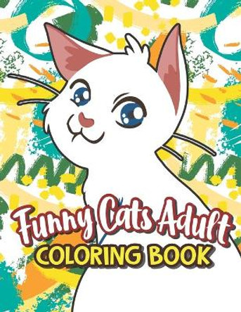 Funny Cats Adult Coloring book: Adults Relaxation In One Hilarious Coloring Book With Funny Stress Relieving Animal Designs, Funny Coffee Quotes And Easy Coffee Recipes by Roseanna Szewczyk 9798698904298
