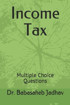 Income Tax: Multiple Choice Questions by Babasaheb Ramdas Jadhav 9798701406238