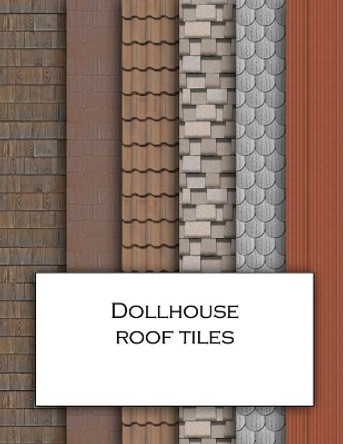 Dollhouse Roof Tiles: Roofing textured wallpaper for decorating doll's houses and model buildings. Beautiful sets of papers for your model making. by Anachronistic 9798701958881