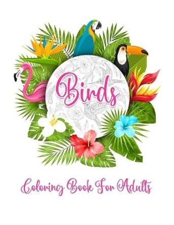 Bird's Coloring Book for Adults: The Birdwatcher's Coloring Book, An Adult Coloring Book with Birds and Flowers Pattern Collection for Relaxation and Stress Relief, 52 Cute Birds Pages by Probirdcoloring Publishing 9798715306692