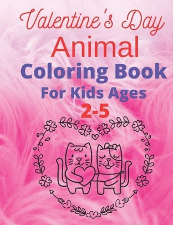 Valentine's Day Animal Coloring Book for Kids Ages 2-5: Valentine Coloring Book for Kids, a Collection of Fun and Cute Valentine Coloring Pages to Celebrate Love During Valentine's Day by Amazing Coloring Book 9798705577101