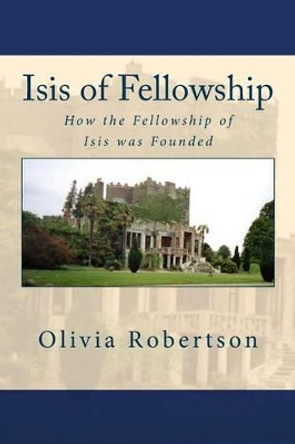 Isis of Fellowship: How the Fellowship of Isis was Founded by Fellowship of Isis 9781484067819