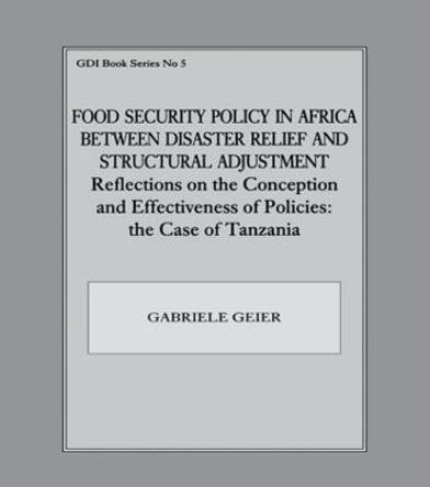 Food Security Policy in Africa Between Disaster Relief and Structural Adjustment: Reflections on the Conception and Effectiveness of Policies; the case of Tanzania by Gabriele Geier