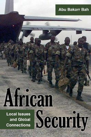 African Security: Local Issues and Global Connections by Abu Bakarr Bah 9780821425497