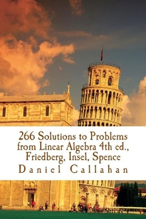 266 Solutions to Problems from Linear Algebra 4th ed., Friedberg, Insel, Spence by Daniel Callahan 9781533013033