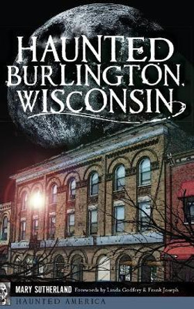 Haunted Burlington, Wisconsin by Mary Sutherland 9781540209474