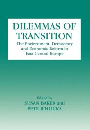 Dilemmas of Transition: The Environment, Democracy and Economic Reform in East Central Europe by Susan Baker