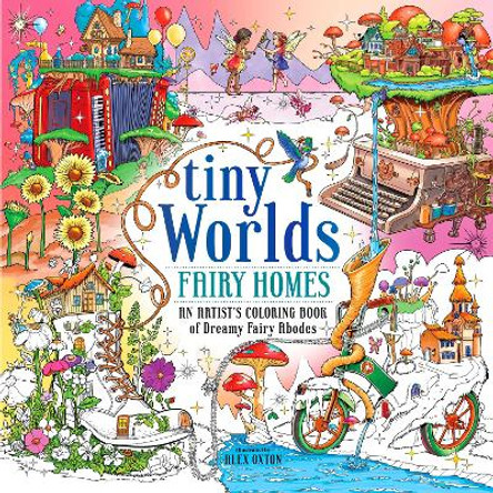 Tiny Worlds: Fairy Homes: An Artist's Coloring Book of Dreamy Fairy Abodes by Alex Oxton 9781250335234