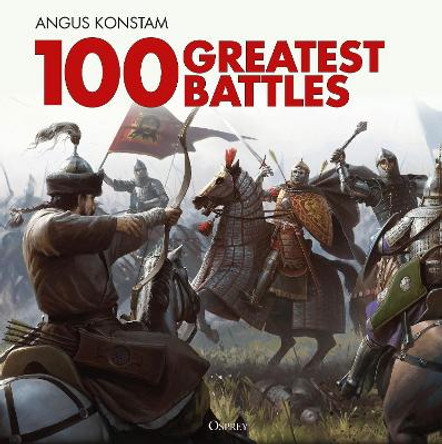 100 Greatest Battles by Angus Konstam