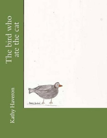 The bird who ate the cat by Kathy Haveron 9781507766439