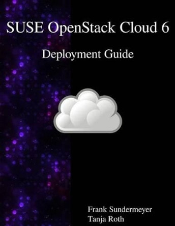 SUSE OpenStack Cloud 6 - Deployment Guide by Tanja Roth 9789888406456