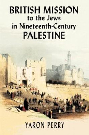British Mission to the Jews in Nineteenth-century Palestine by Yaron Perry