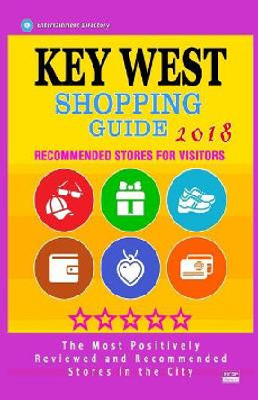Key West Shopping Guide 2018: Best Rated Stores in Key West, Florida - Stores Recommended for Visitors, (Shopping Guide 2018) by Abraham P Wright 9781986757058