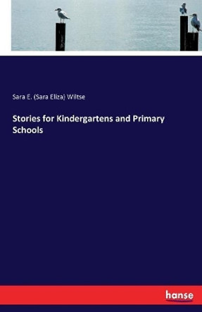 Stories for Kindergartens and Primary Schools by Sara E (Sara Eliza) Wiltse 9783337003869