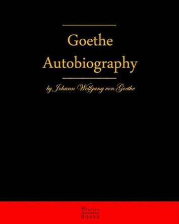 Autobiography By Johann Wolfgang Von Goethe: Autobiography Truth And Fiction Relating To My Life by Johann Wolfgang Von Goethe 9783941579132