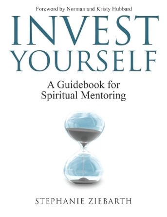 Invest Yourself: A Guidebook for Spiritual Mentoring by Stephanie Ziebarth 9781945169748