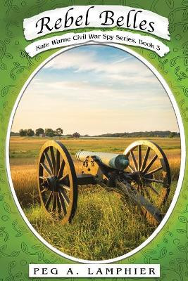 Rebel Belles: Kate Warne Civil War Spy Series, Book 3 by Peg A Lamphier 9781947278066