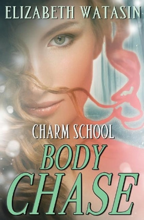 Body Chase: A Charm School Novella by Elizabeth Watasin 9781936622115