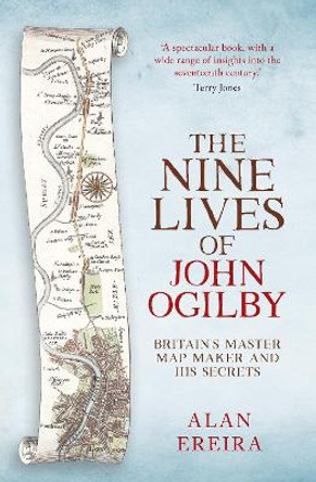 The Nine Lives of John Ogilby: Britain's Master Map Maker and His Secrets by Alan Ereira