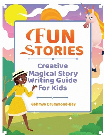 Fun Stories: Creative Magical Story Writing Guide for Kids by Gahmya Drummond-Bey 9781733556910