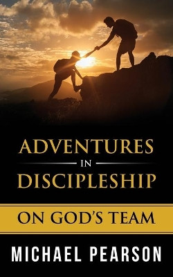 Adventures In Discipleship: On God's Team by Michael Pearson 9781736048207