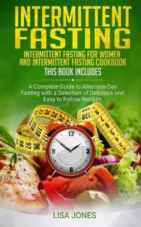 Intermittent Fasting: 2 Books in 1: Intermittent Fasting for Women and Intermittent Fasting Cookbook: A Complete Guide to Alternate-Day Fasting with a Selection of Delicious and Easy to Follow Recipes by Lisa Jones 9781712218228