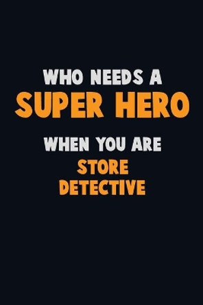 Who Need A SUPER HERO, When You Are Store Detective: 6X9 Career Pride 120 pages Writing Notebooks by Emma Loren 9781675160169