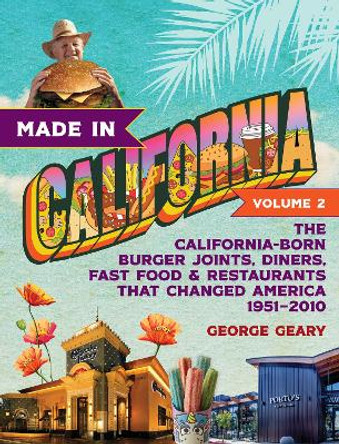 Made in California, Volume 2: The California-Born Diners, Burger Joints, Restaurants & Fast Food that Changed America, 1951–2021 by George Geary 9781684429196