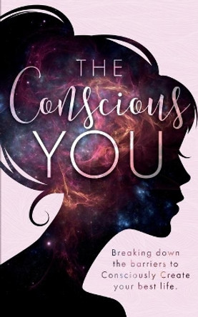 The Conscious You: Breaking Down The Barriers To Consciously Create Your Best Life by Alison Callan 9781696532969