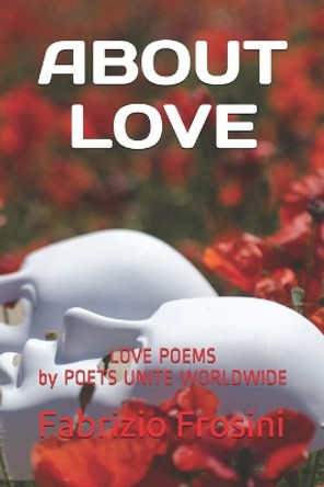 About Love: Love Poems by Poets Unite Worldwide by Poets Unite Worldwide 9781703078343