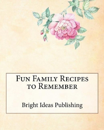 Fun Family Recipes to Remember by Bright Ideas Publishing 9781718607743