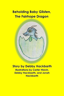 Beholding Baby Glisten, The Fairhope Dragon: Story by Debby Hackbarth by Debby Ann Hackbarth 9781954693906