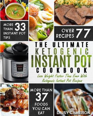 Ketogenic Instant Pot Cookbook: The Ultimate Ketogenic Instant Pot Cookbook - Lose Weight Faster Than Ever With Ketogenic Instant Pot Recipes by Daisy Cameron 9781975845728