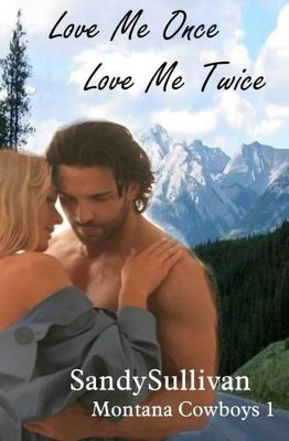Love Me Once, Love Me Twice (Montana Cowboys 1) by Sandy Sullivan 9781936653386