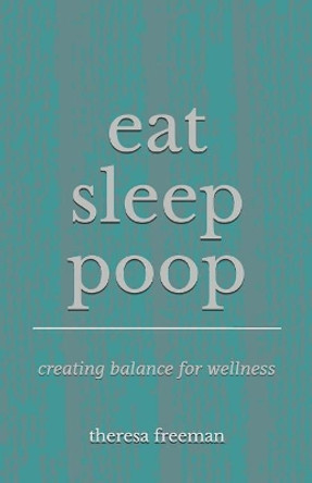 Eat Sleep Poop: Creating Balance for Wellness by Christine Palmer 9781729668689