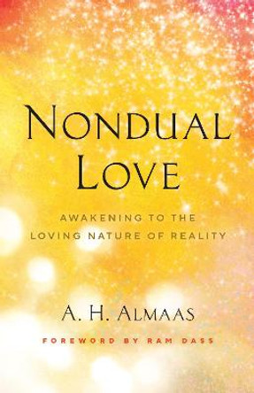 Nondual Love: Awakening to the Loving Nature of Reality by A.H. Almaas