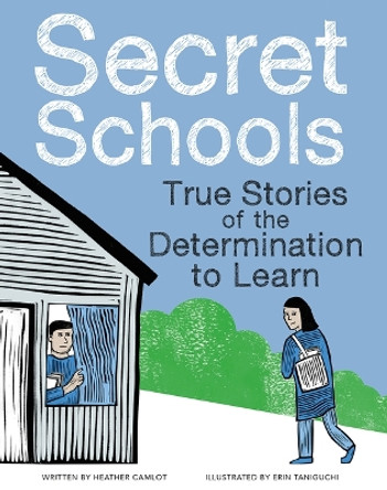 Secret Schools: True Stories of the Determination to Learn by Heather Camlot 9781771474603