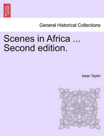 Scenes in Africa ... Second Edition. by Isaac Taylor 9781241170745