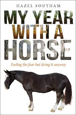 My Year With a Horse: Feeling the fear but doing it anyway by Hazel Southam