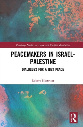 Peacemakers in Israel-Palestine: Dialogues for a Just Peace by Robert Hostetter 9781032202402